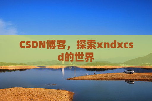 CSDN博客，探索xndxcsd的世界