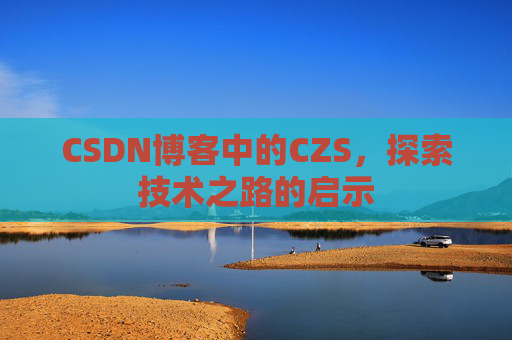 CSDN博客中的CZS，探索技术之路的启示